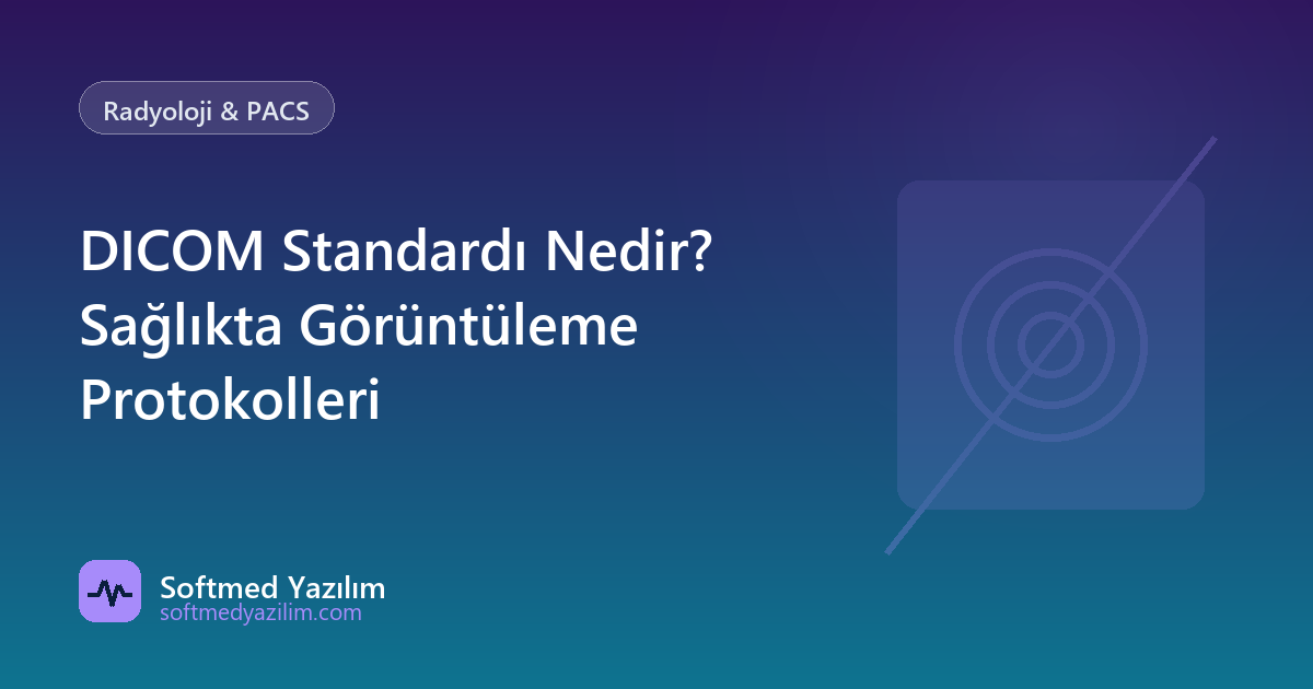 DICOM Standardı Nedir? Sağlıkta Görüntüleme Protokolleri