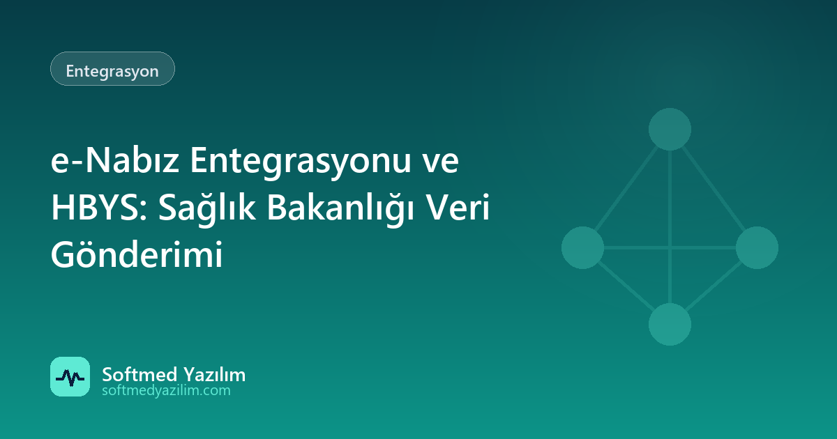 e-Nabız Entegrasyonu ve HBYS: Sağlık Bakanlığı Veri Gönderimi