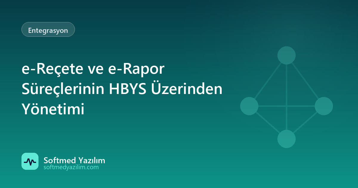 e-Reçete ve e-Rapor Süreçlerinin HBYS Üzerinden Yönetimi