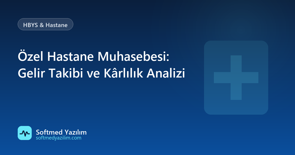 Özel Hastane Muhasebesi: Gelir Takibi ve Kârlılık Analizi