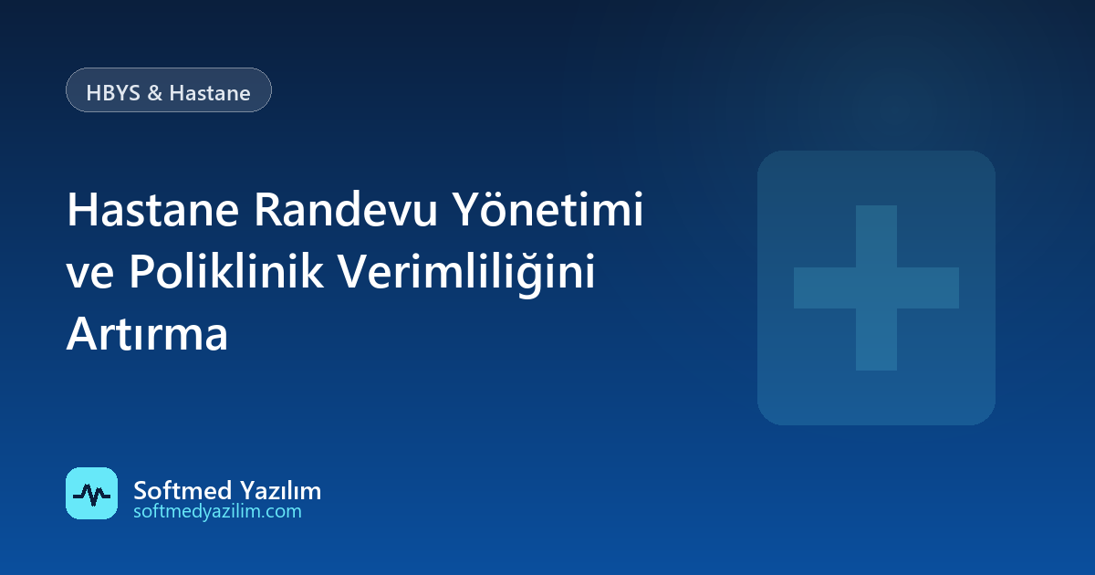 Hastane Randevu Yönetimi ve Poliklinik Verimliliğini Artırma