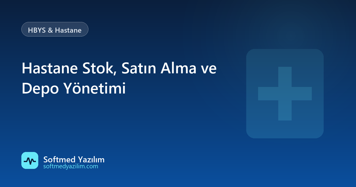Hastane Stok, Satın Alma ve Depo Yönetimi
