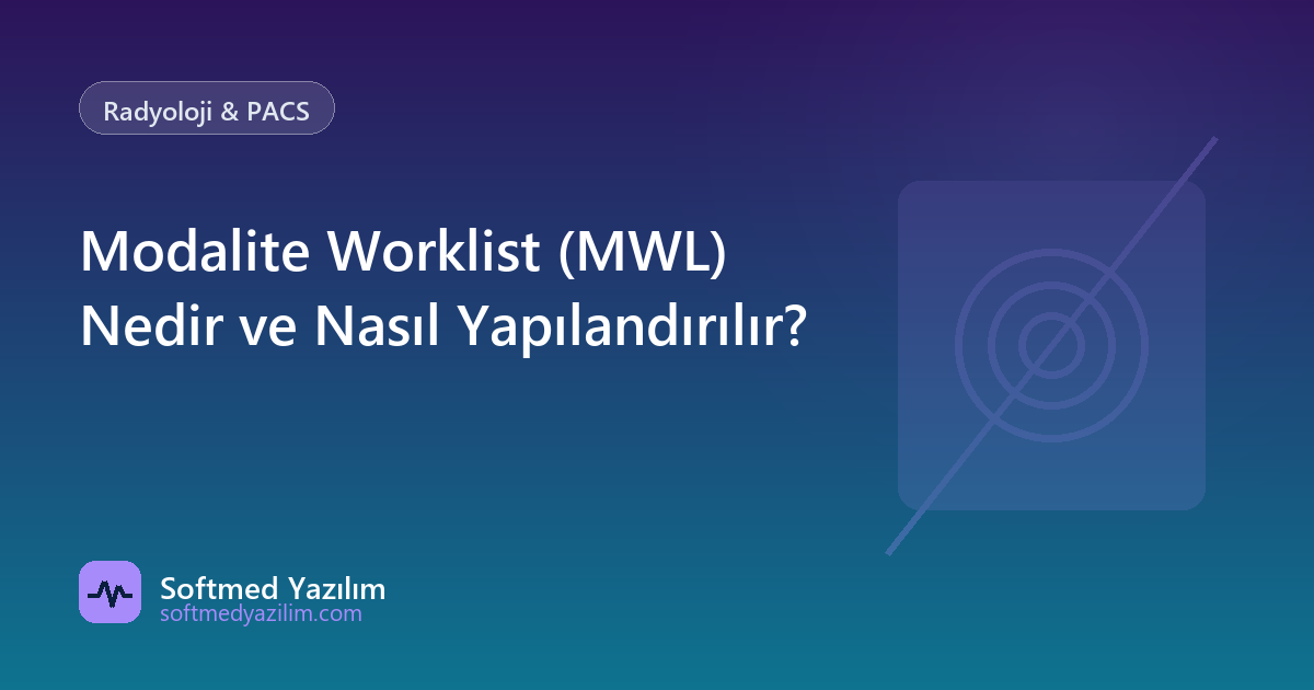 Modalite Worklist (MWL) Nedir ve Nasıl Yapılandırılır?