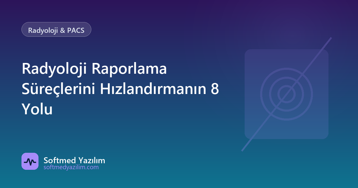 Radyoloji Raporlama Süreçlerini Hızlandırmanın 8 Yolu