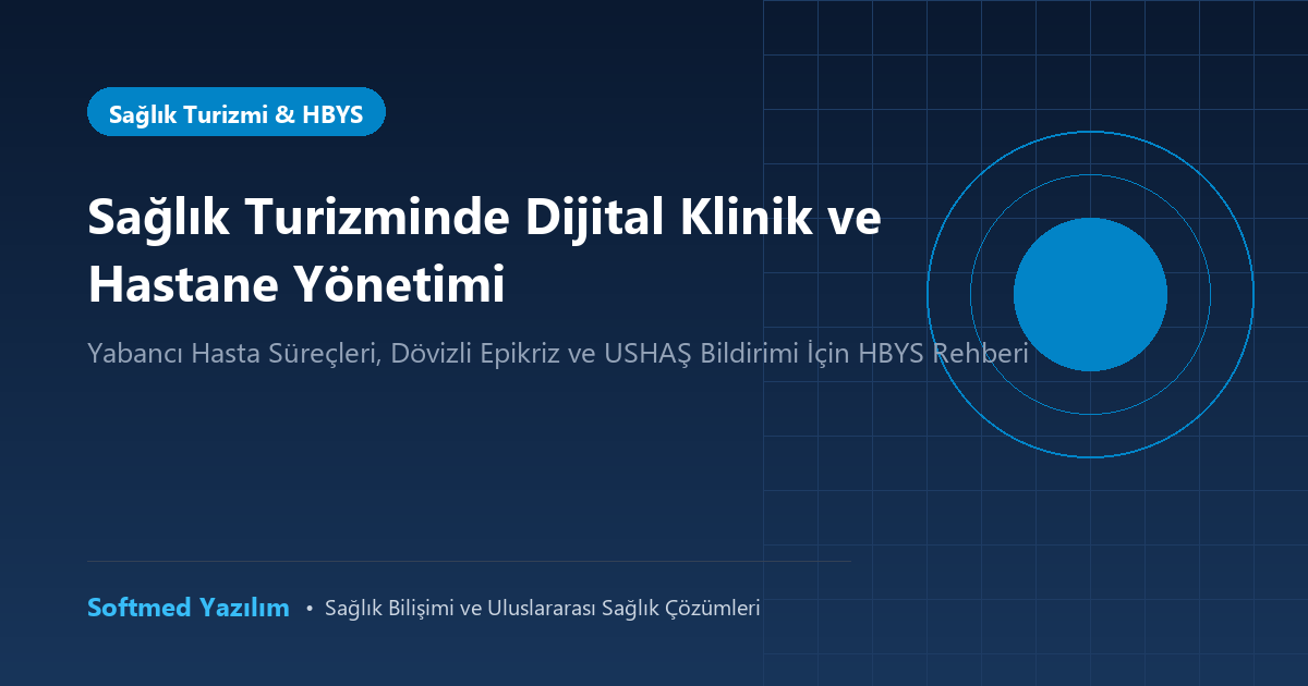 Sağlık Turizminde Dijital Klinik ve Hastane Yönetimi: Yabancı Hasta Süreçleri İçin HBYS Rehberi